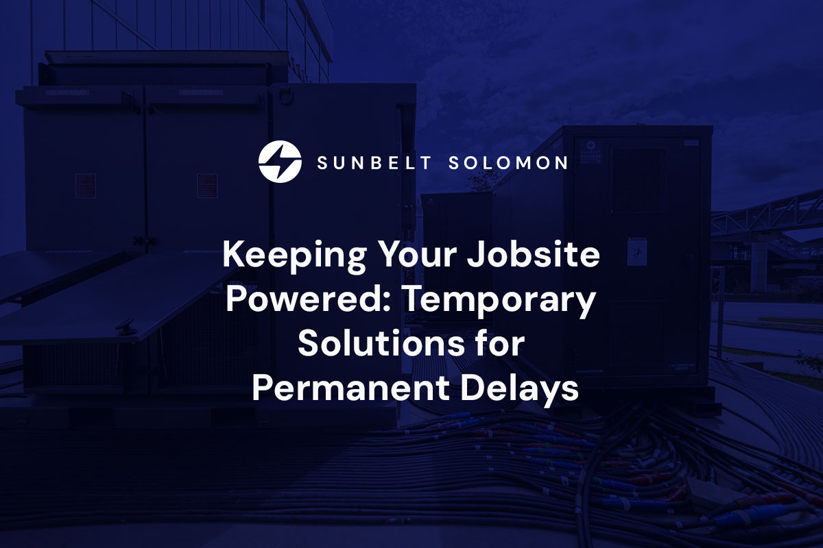 Keeping Your Jobsite Powered: Temporary Solutions for Permanent Delays