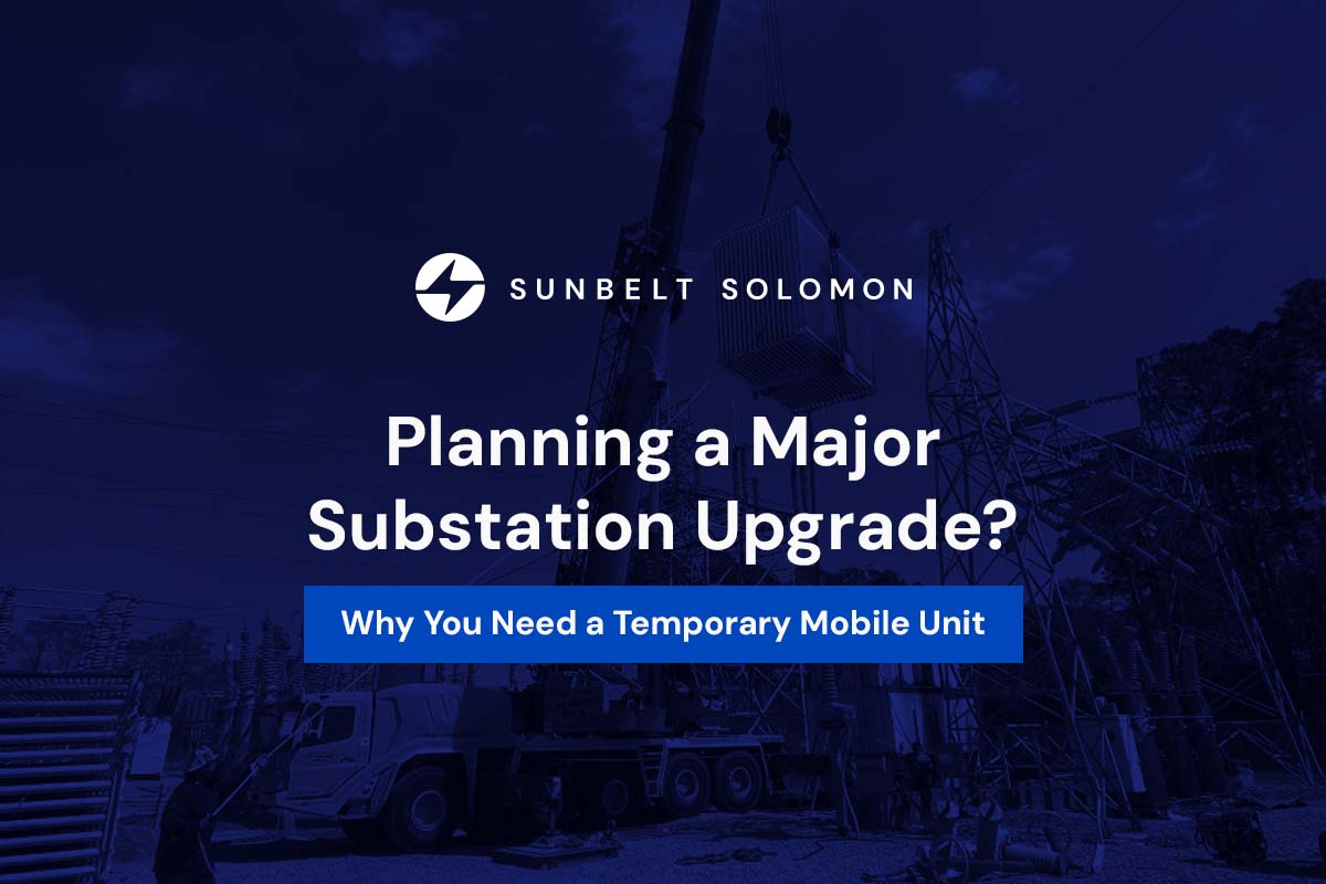Planning a Major Substation Upgrade? Why You Need a Temporary Mobile Unit